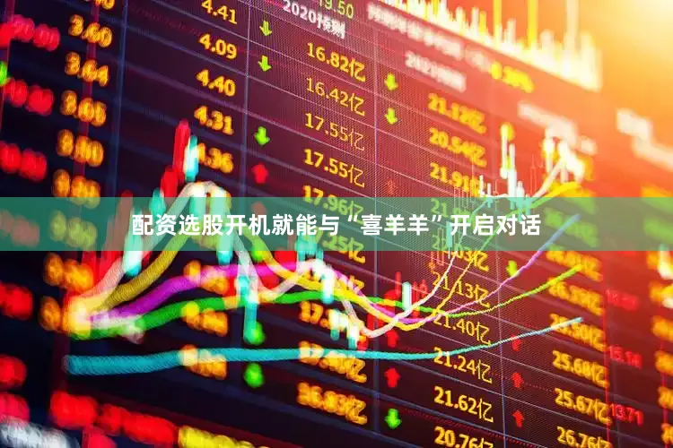 配资选股开机就能与“喜羊羊”开启对话
