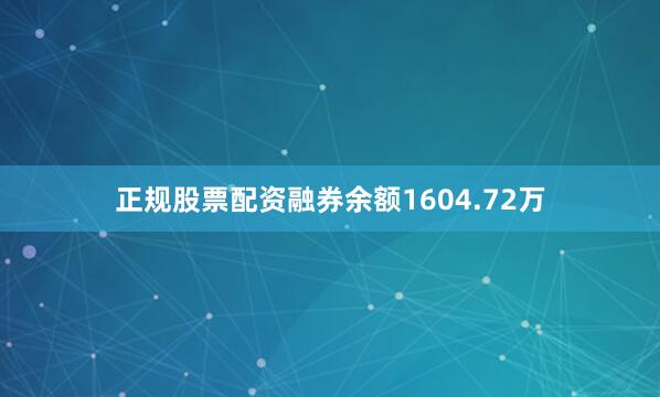 正规股票配资融券余额1604.72万