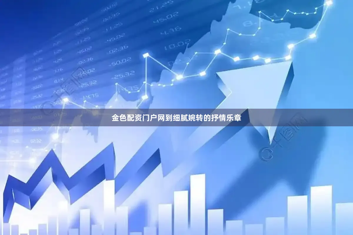 金色配资门户网到细腻婉转的抒情乐章