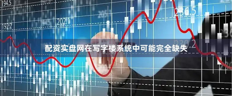 配资实盘网在写字楼系统中可能完全缺失