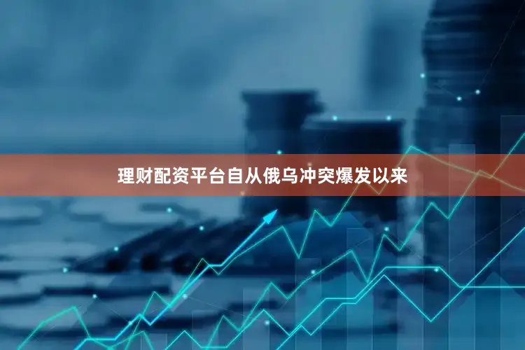 理财配资平台自从俄乌冲突爆发以来