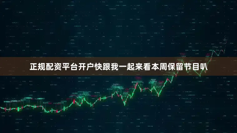 正规配资平台开户快跟我一起来看本周保留节目叭