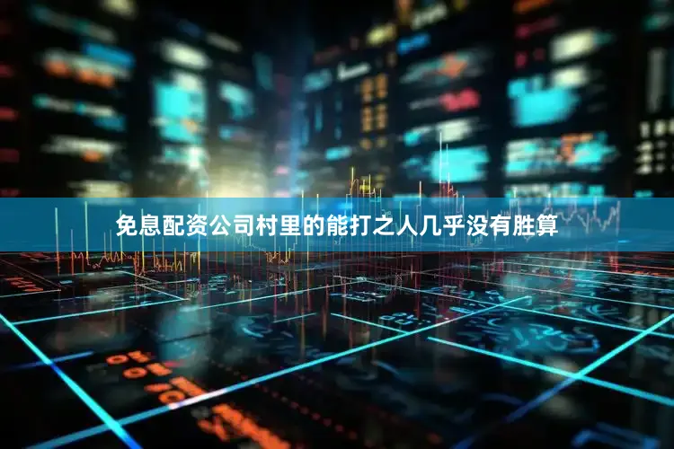 免息配资公司村里的能打之人几乎没有胜算