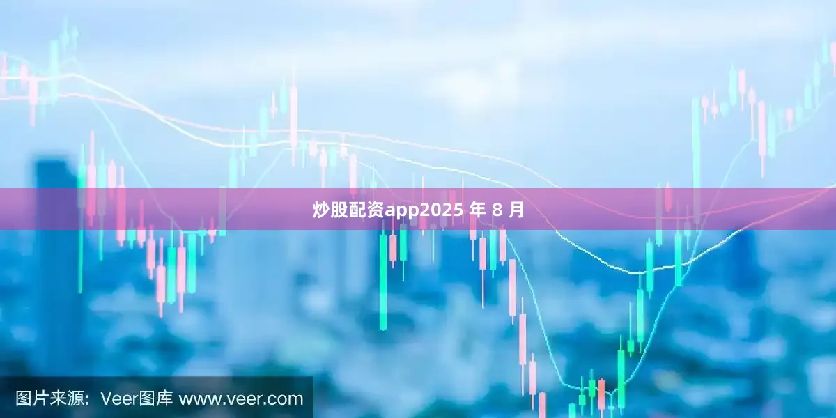炒股配资app2025 年 8 月
