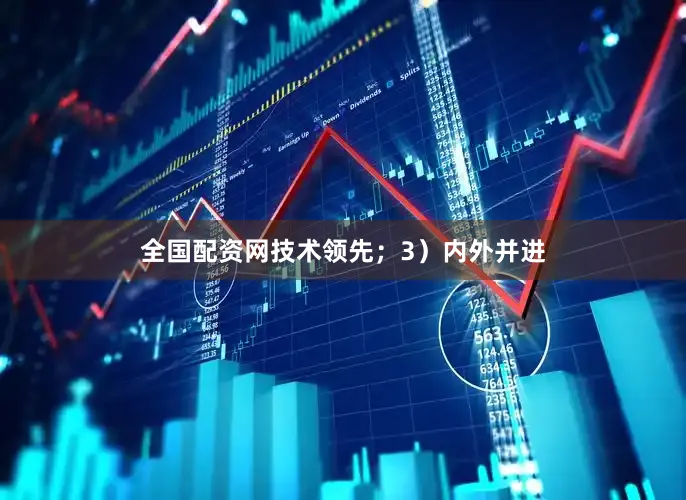 全国配资网技术领先；3）内外并进